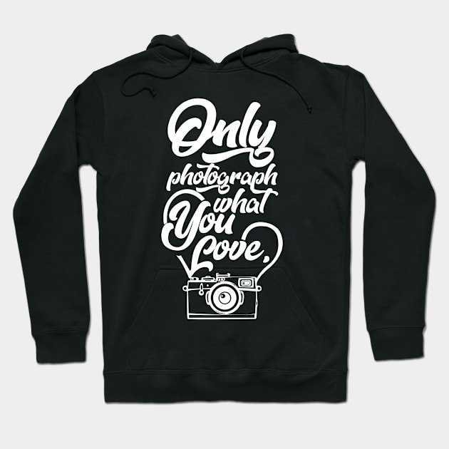Only Photograph What You Love Hoodie by KsuAnn